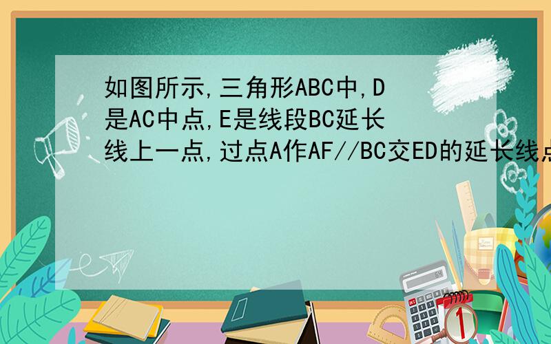 如图所示,三角形ABC中,D是AC中点,E是线段BC延长线上一点,过点A作AF//BC交ED的延长线点于F,联结AE,CF.求证：FG*BE=CE*AEF AG DB C E联结FA、AE、EB（C在直线EB上）、BA（G在直线AB上）、FC,其中D为FE和AC的