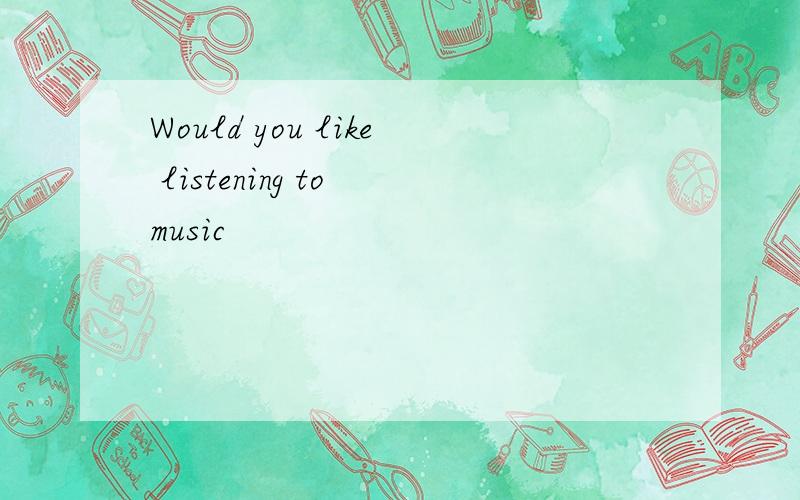 Would you like listening to music