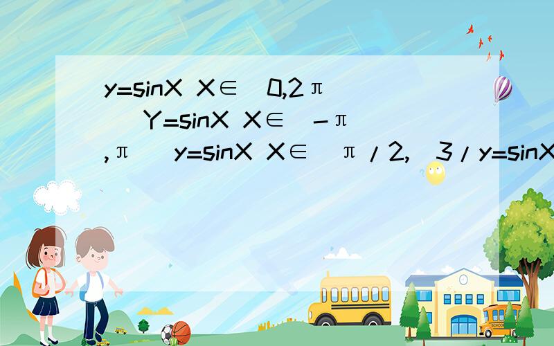 y=sinX X∈[0,2π] Y=sinX X∈[-π,π] y=sinX X∈[π/2,（3/y=sinX X∈[0,2π]Y=sinX X∈[-π,π]y=sinX X∈[π/2,（3/2 ）π]求这三个的三角函数图像