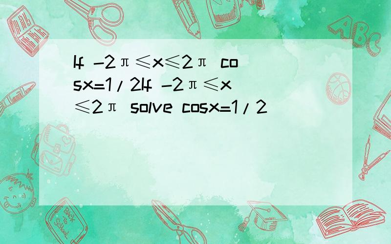 If -2π≤x≤2π cosx=1/2If -2π≤x≤2π solve cosx=1/2