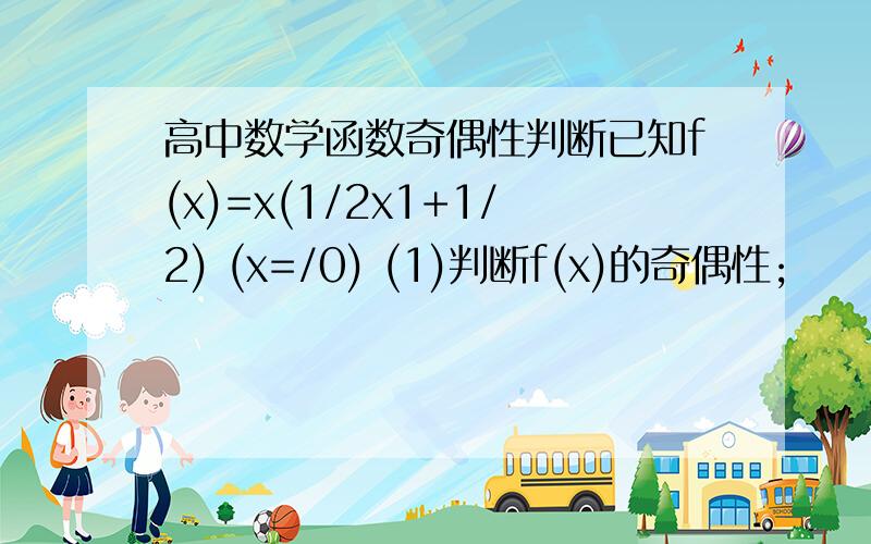 高中数学函数奇偶性判断已知f(x)=x(1/2x1+1/2) (x=/0) (1)判断f(x)的奇偶性;