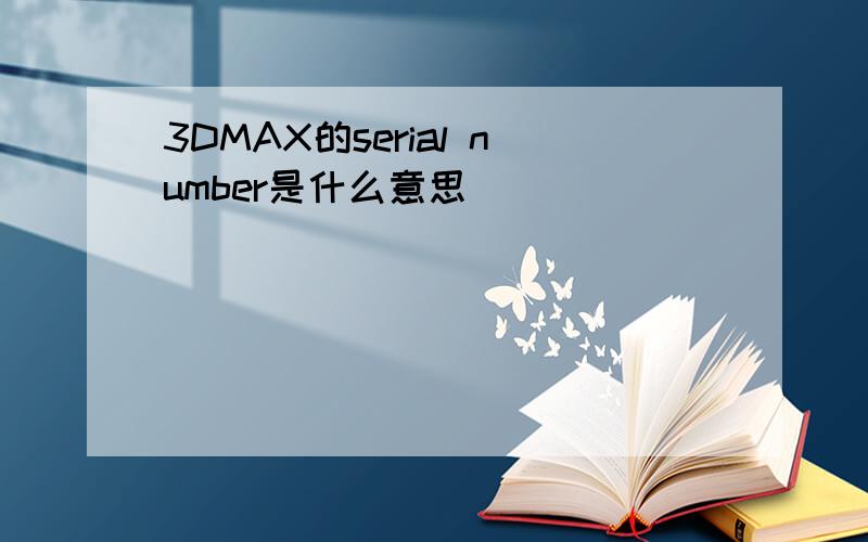 3DMAX的serial number是什么意思