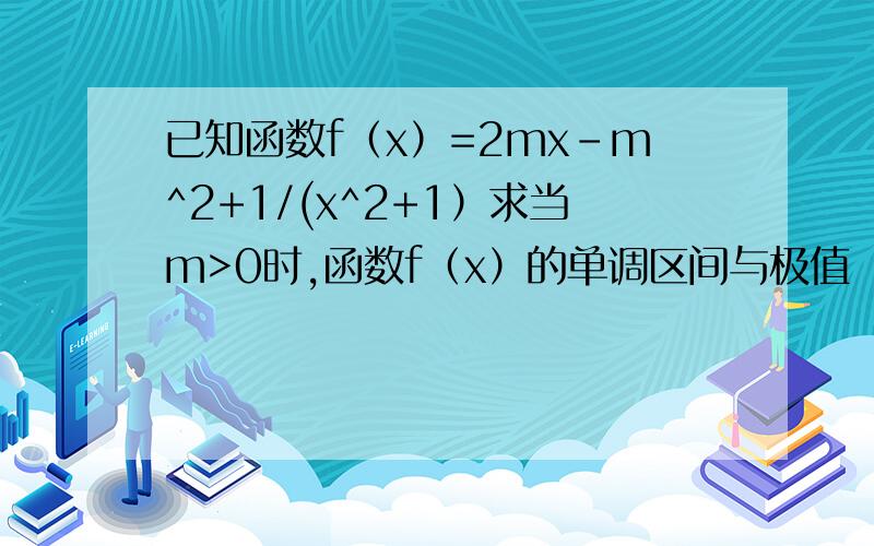 已知函数f（x）=2mx-m^2+1/(x^2+1）求当m>0时,函数f（x）的单调区间与极值
