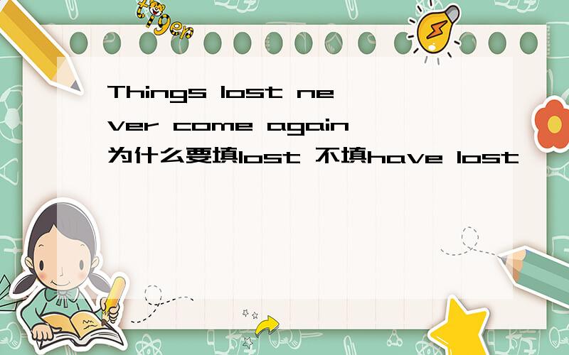 Things lost never come again为什么要填lost 不填have lost