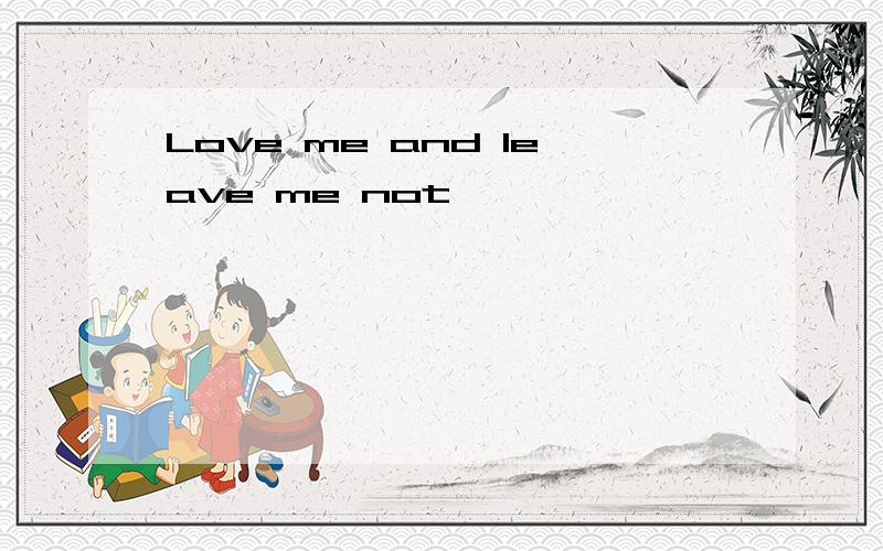 Love me and leave me not