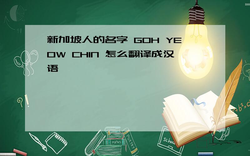 新加坡人的名字 GOH YEOW CHIN 怎么翻译成汉语