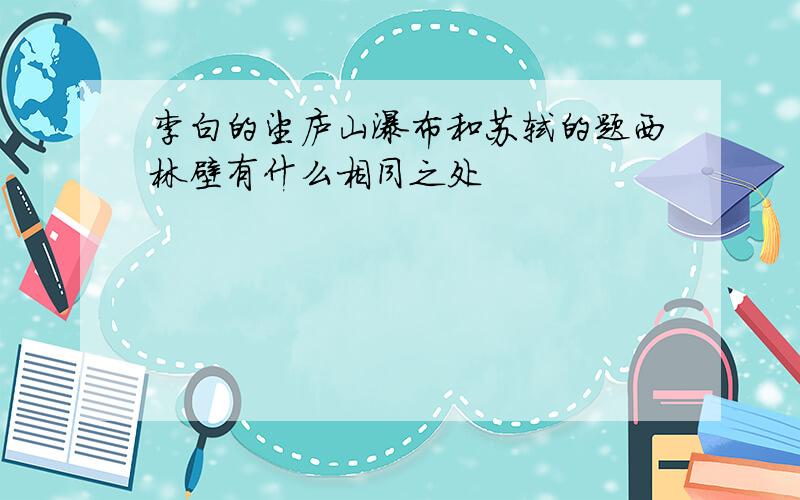 李白的望庐山瀑布和苏轼的题西林壁有什么相同之处
