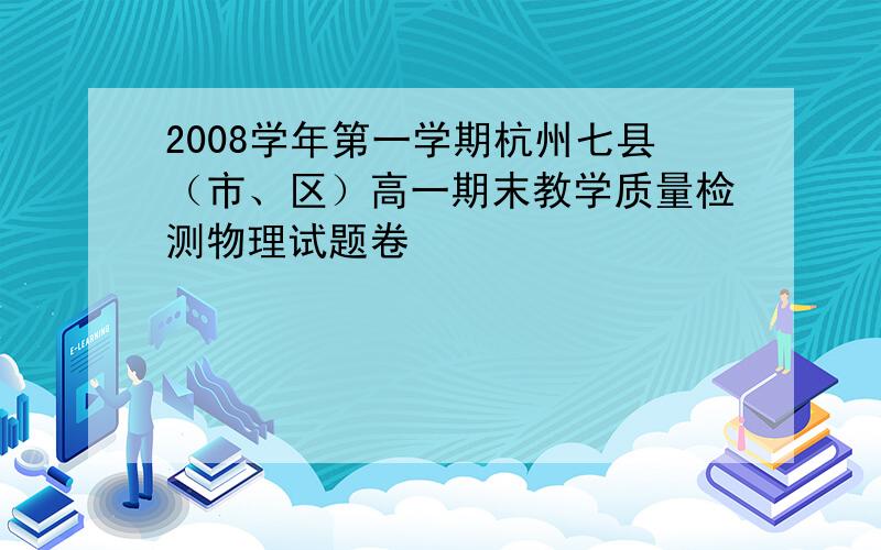 2008学年第一学期杭州七县（市、区）高一期末教学质量检测物理试题卷
