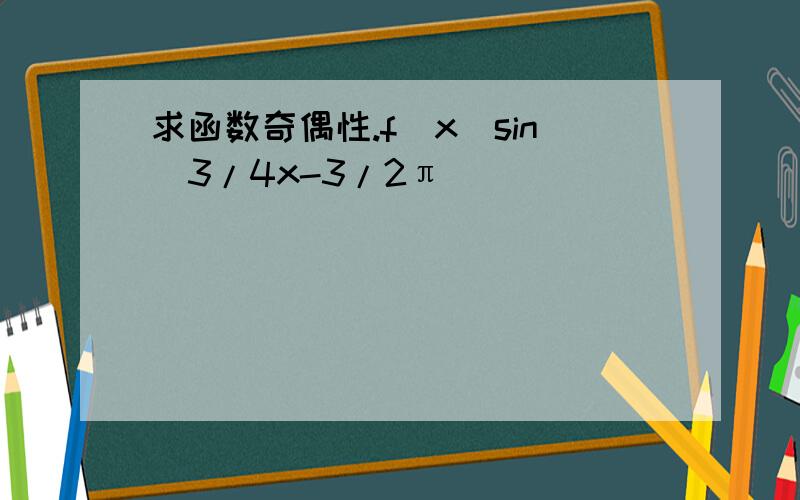 求函数奇偶性.f（x）sin（3/4x-3/2π）