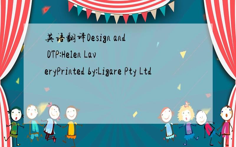 英语翻译Design and DTP:Helen LaveryPrinted by:Ligare Pty Ltd