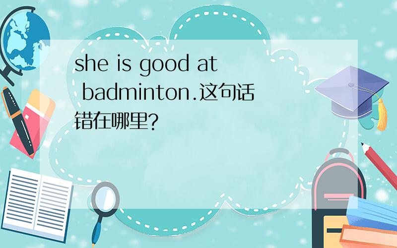 she is good at badminton.这句话错在哪里?