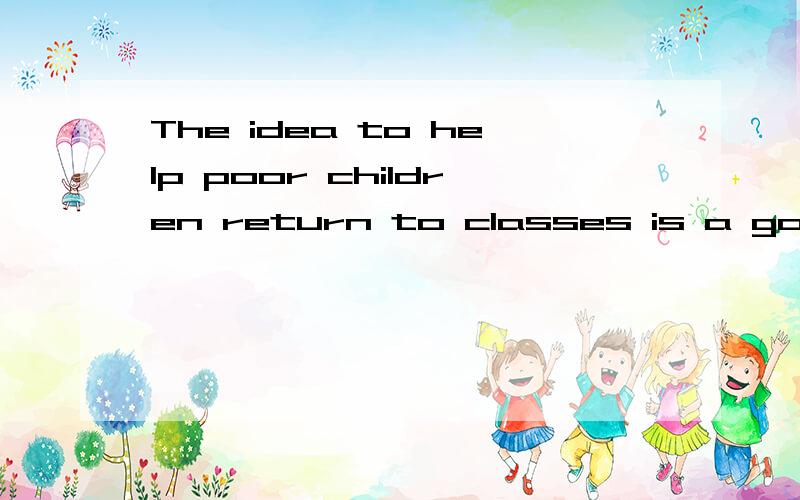 The idea to help poor children return to classes is a good one i___.