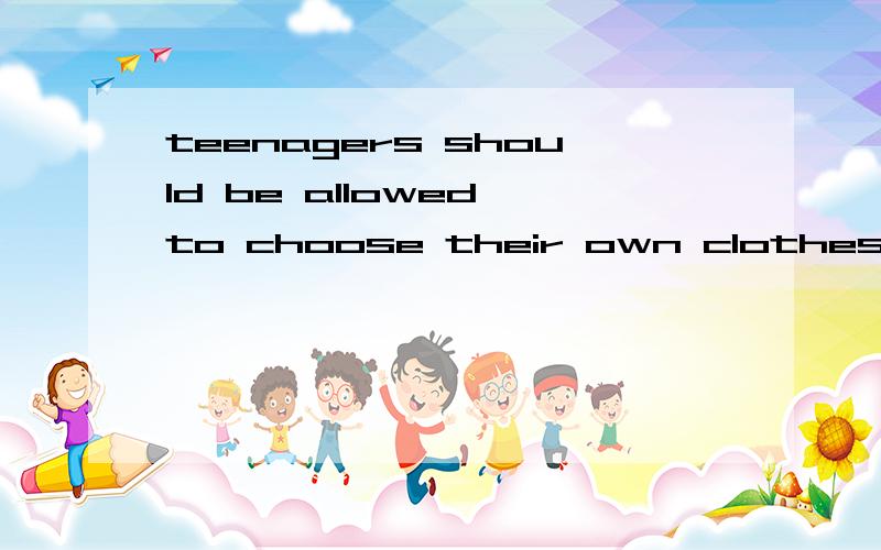 teenagers should be allowed to choose their own clothes关于这个题目的教案