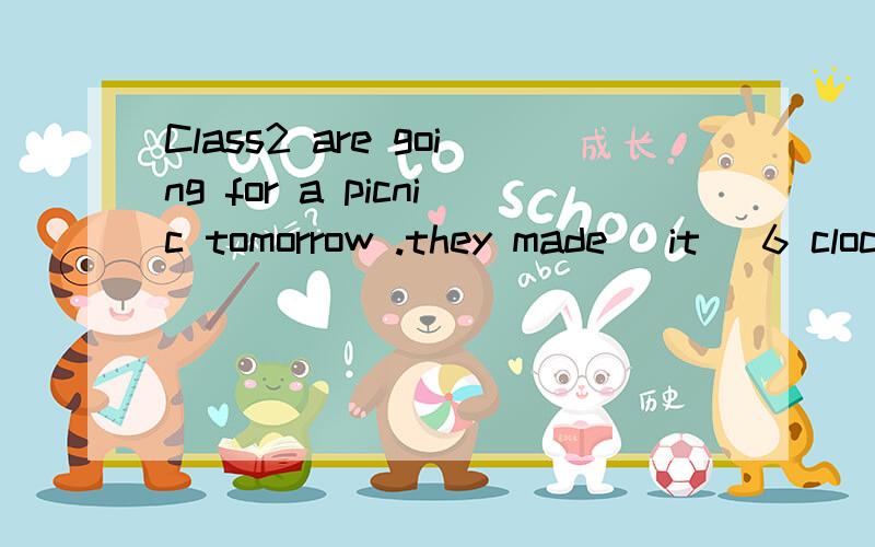 Class2 are going for a picnic tomorrow .they made (it) 6 clock to meet at the school gate A itB that C them D / 为啥选A求解释自己点