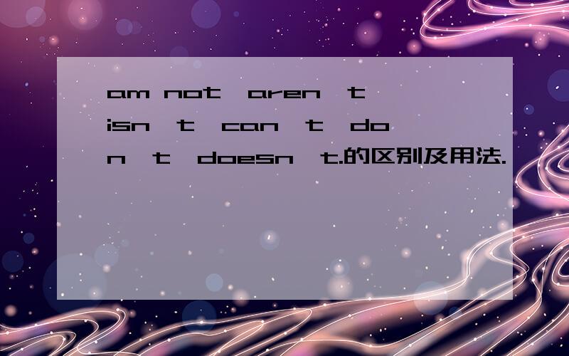 am not,aren't,isn't,can't,don't,doesn't.的区别及用法.