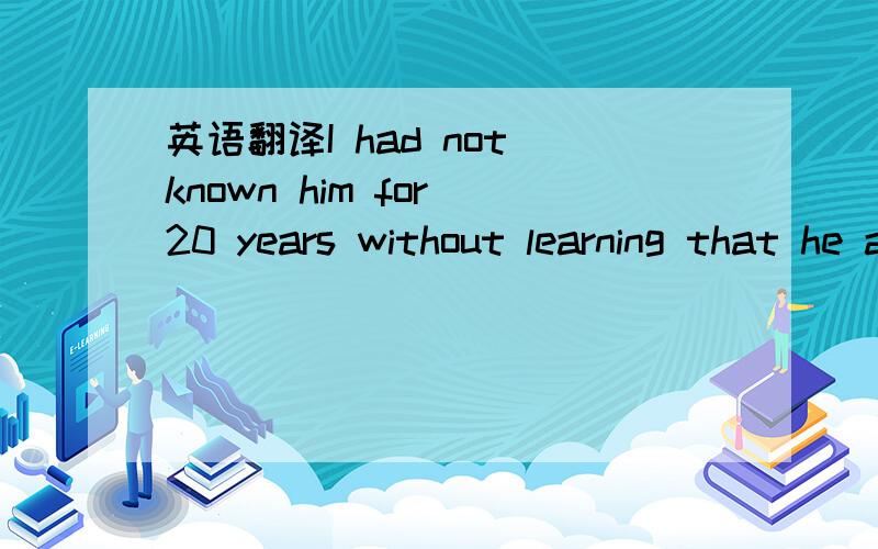 英语翻译I had not known him for 20 years without learning that he always .