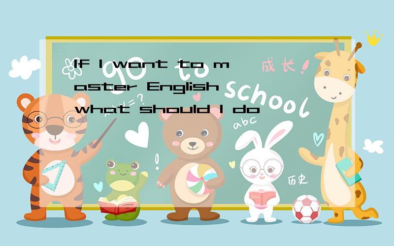 If I want to master English,what should I do