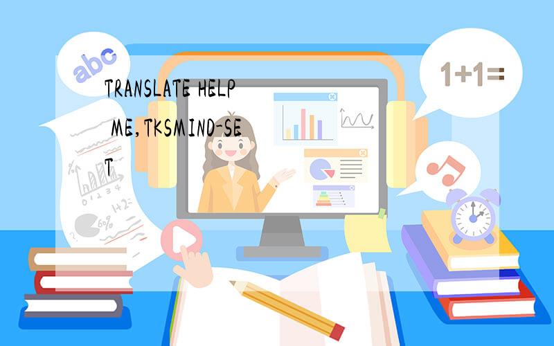 TRANSLATE HELP ME,TKSMIND-SET