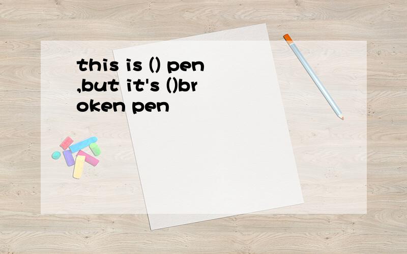 this is () pen,but it's ()broken pen