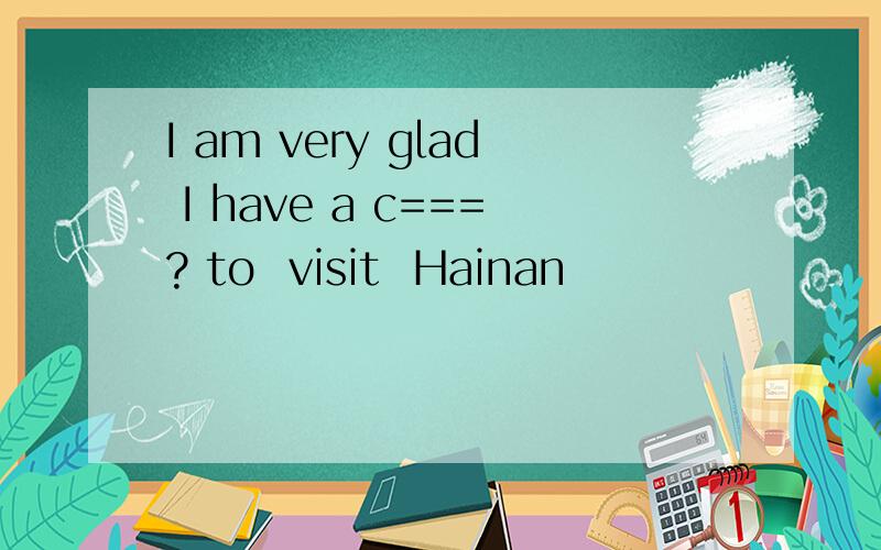 I am very glad I have a c===? to  visit  Hainan