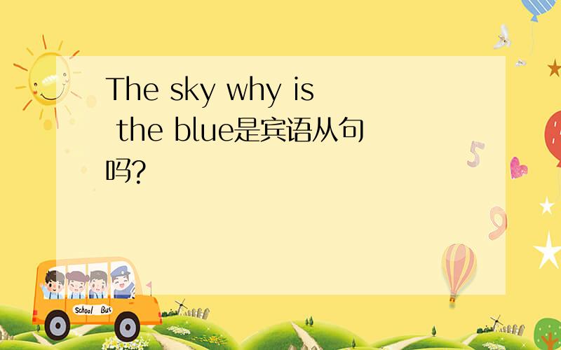 The sky why is the blue是宾语从句吗?