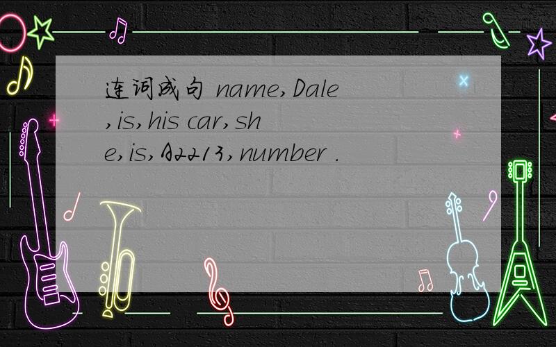 连词成句 name,Dale,is,his car,she,is,A2213,number .