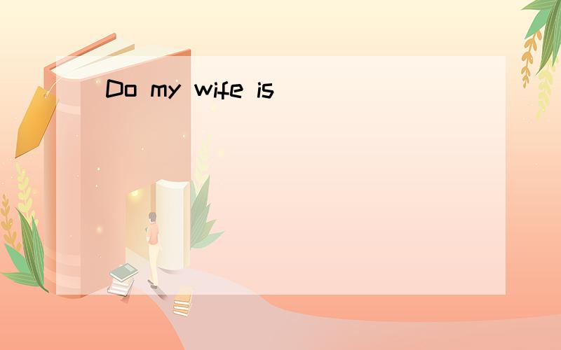 Do my wife is