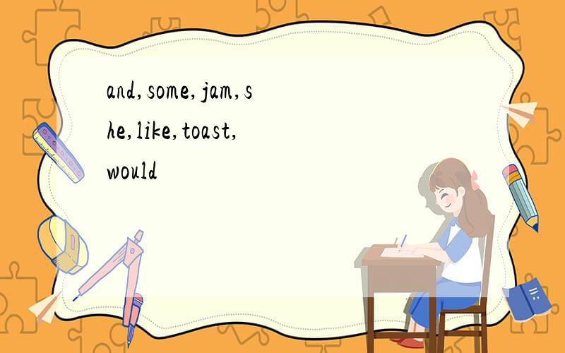 and,some,jam,she,like,toast,would