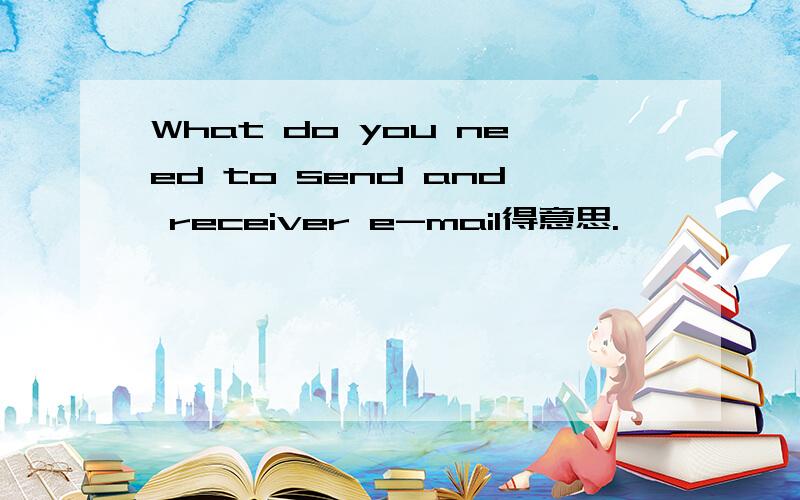 What do you need to send and receiver e-mail得意思.