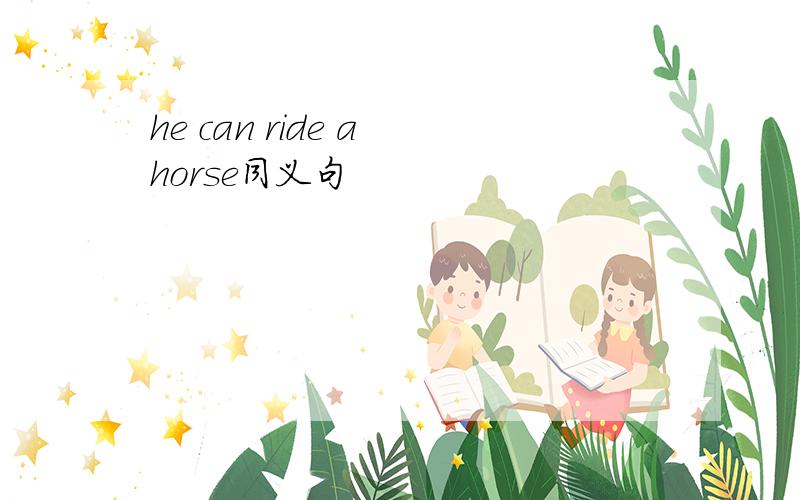 he can ride a horse同义句