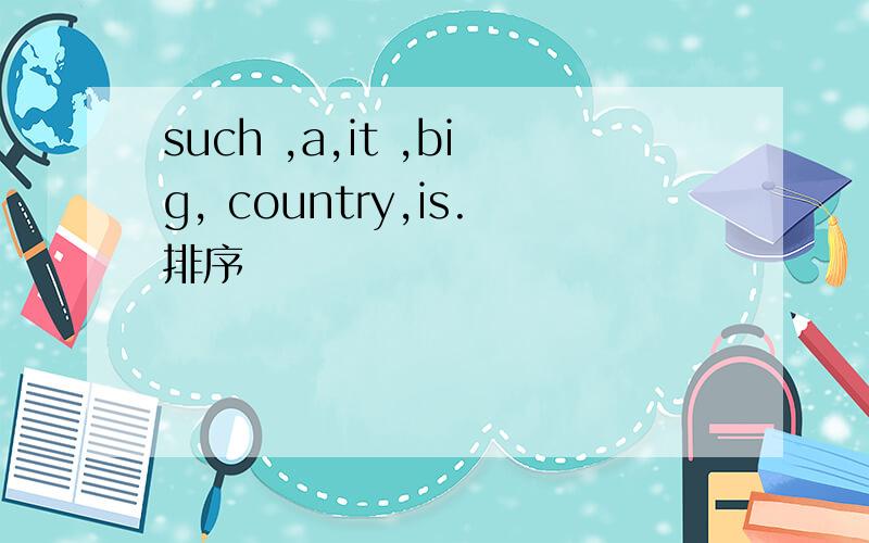 such ,a,it ,big, country,is.排序