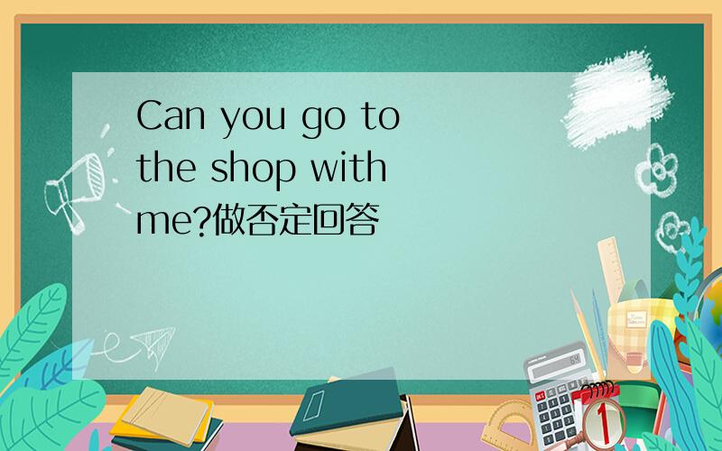 Can you go to the shop with me?做否定回答