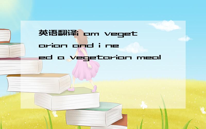 英语翻译i am vegetarian and i need a vegetarian meal