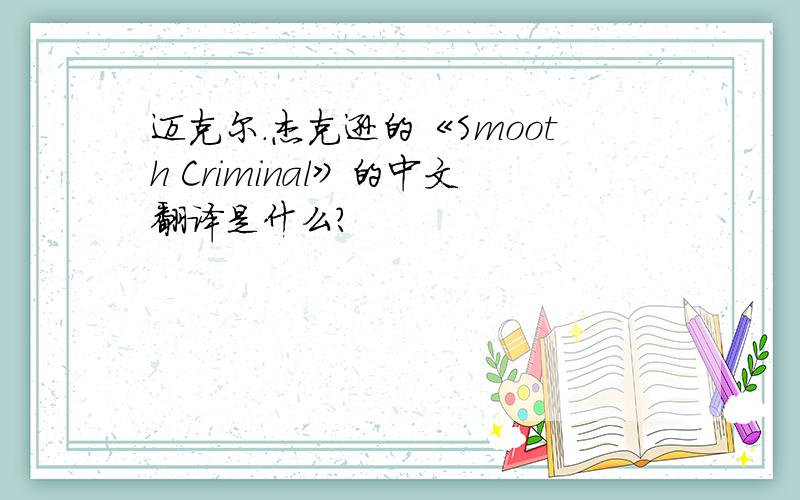 迈克尔.杰克逊的《Smooth Criminal》的中文翻译是什么?
