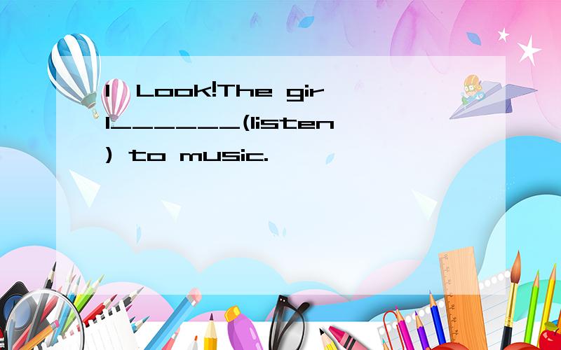1,Look!The girl______(listen) to music.