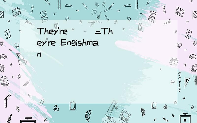They're ( )=They're Engishman