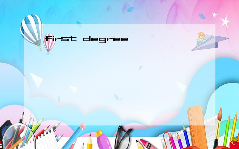 first degree