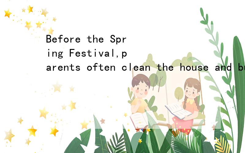 Before the Spring Festival,parents often clean the house and buy new clothes for their c________.请用所给字母开头的单词填空,并说明为什么?