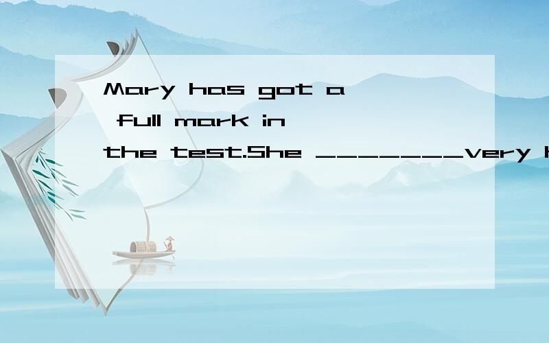 Mary has got a full mark in the test.She _______very hard all these daysA.must have worked B.may workA和B用哪个好?