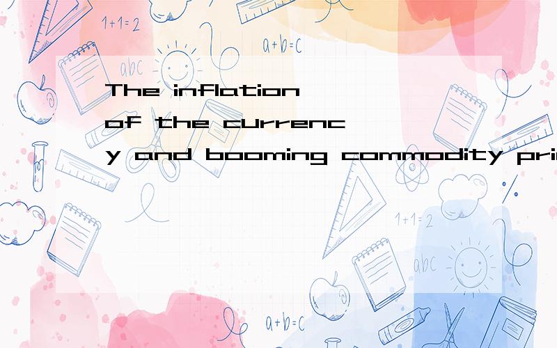 The inflation of the currency and booming commodity price in the market forecast the bubble economy.看不懂,求翻译,最好每个字都能体现.