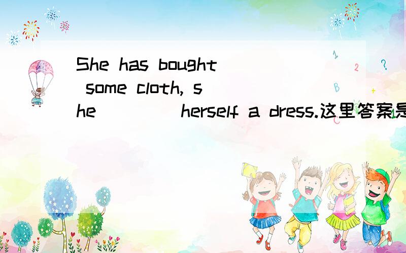 She has bought some cloth, she ____herself a dress.这里答案是is going to make,有选项would make,但是If you go to the western suburbs of the city , you ___a lot of new buildings这里答案却是will see,都是表示将要做的事情,为什