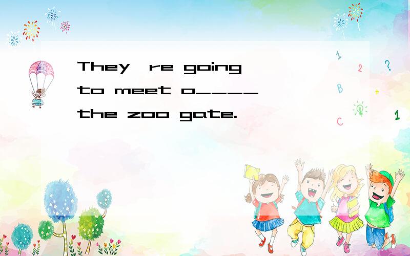 They're going to meet o____ the zoo gate.