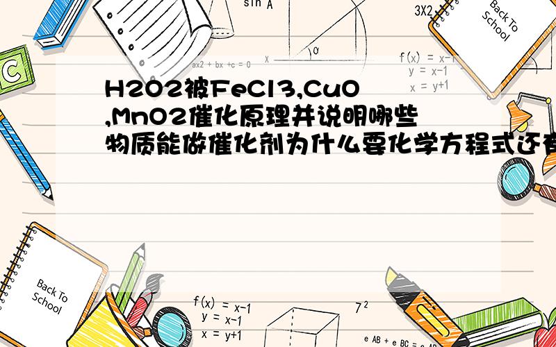 H2O2被FeCl3,CuO,MnO2催化原理并说明哪些物质能做催化剂为什么要化学方程式还有CuSO4