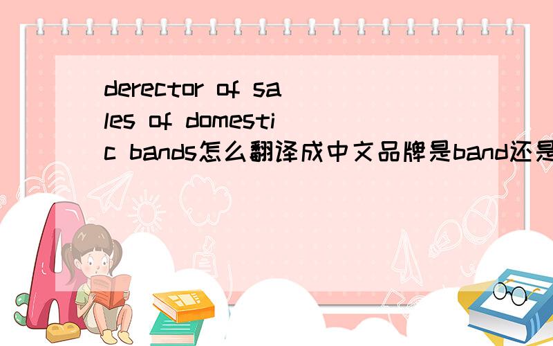 derector of sales of domestic bands怎么翻译成中文品牌是band还是brand