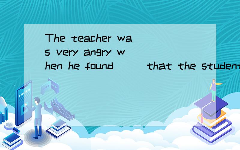 The teacher was very angry when he found___that the student had been cheating,在空格处填介词或副词