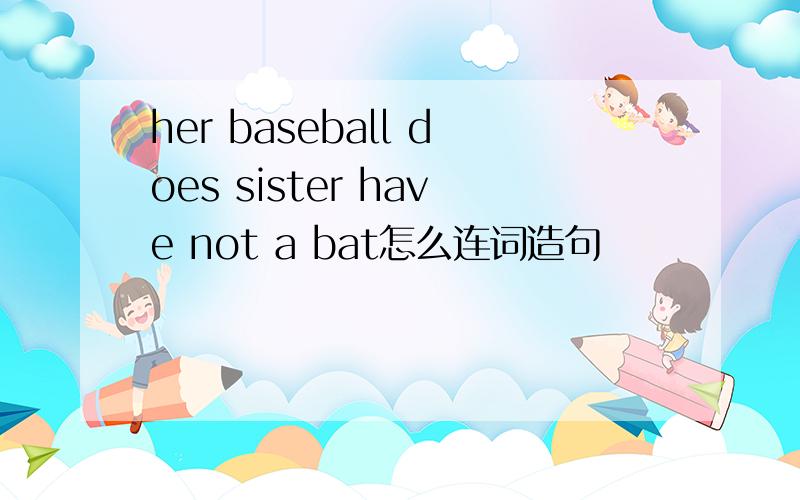 her baseball does sister have not a bat怎么连词造句