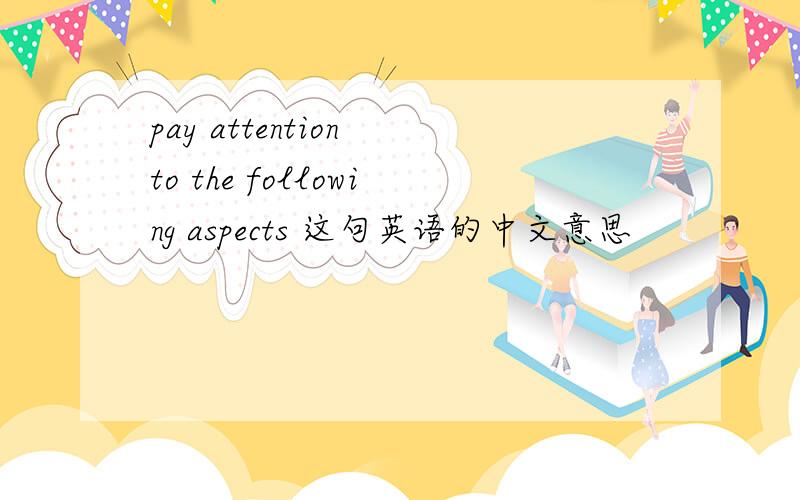 pay attention to the following aspects 这句英语的中文意思