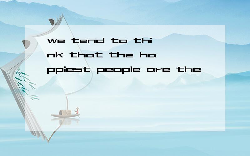 we tend to think that the happiest people are the