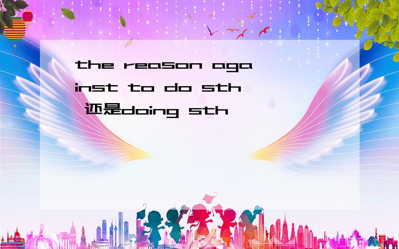the reason against to do sth 还是doing sth