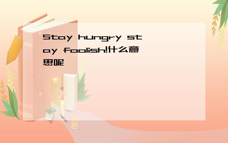 Stay hungry stay foolish!什么意思呢